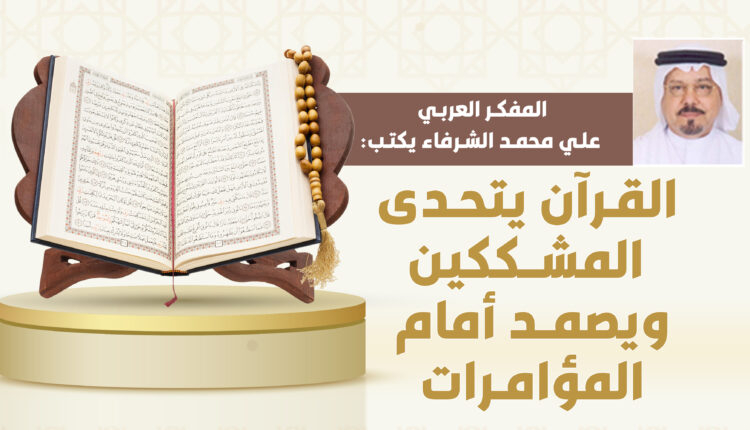 المفكر العربي علي محمد الشرفاء يكتب : القرآن يتحدى المشككين ويصمد أمام المؤامرات